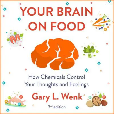 Your Brain on Food: How Chemicals Control Your Thoughts and Feelings 3rd Edition Audibook, by Gary Wenk