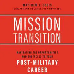 Mission Transition: Navigating the Opportunities and Obstacles to Your Post-Military Career Audibook, by Matthew J. Louis