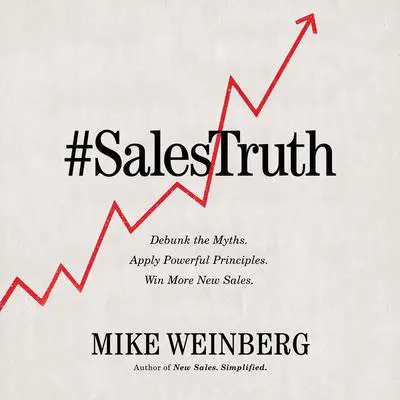 Sales Truth: Debunk the Myths. Apply Powerful Principles. Win More New Sales. Audibook, by Mike Weinberg