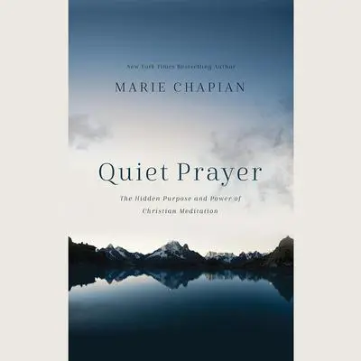 Quiet Prayer: The Hidden Purpose and Power of Christian Meditation Audibook, by Marie Chapian