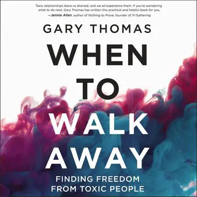 When to Walk Away: Finding Freedom from Toxic People Audibook, by Gary Thomas