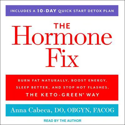 The Hormone Fix: Burn Fat Naturally, Boost Energy, Sleep Better, and Stop Hot Flashes, the Keto-Green Way Audibook, by Anna Cabeca