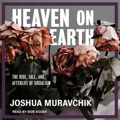 Heaven on Earth: The Rise, Fall, and Afterlife of Socialism Audibook, by Joshua Muravchik