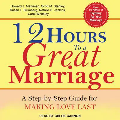 12 Hours to a Great Marriage: A Step-by-Step Guide for Making Love Last Audibook, by Carol Whiteley