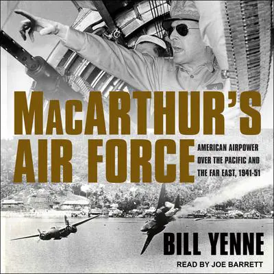MacArthur’s Air Force: American Airpower Over the Pacific and the Far East, 1941-51 Audibook, by Bill Yenne