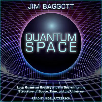 Quantum Space: Loop Quantum Gravity and the Search for the Structure of Space, Time, and the Universe Audibook, by Jim Baggott