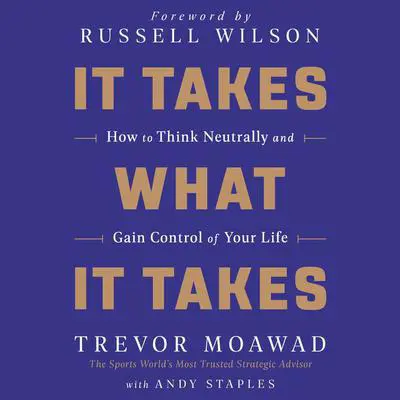 It Takes What It Takes: How to Think Neutrally and Gain Control of Your Life Audibook, by Trevor Moawad