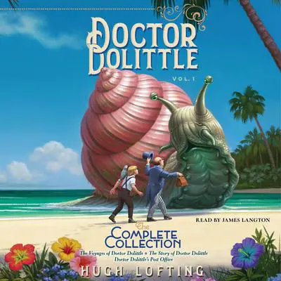 Doctor Dolittle The Complete Collection, Vol. 1: The Voyages of Doctor Dolittle; The Story of Doctor Dolittle; Doctor Dolittle's Post Office Audibook, by Hugh Lofting