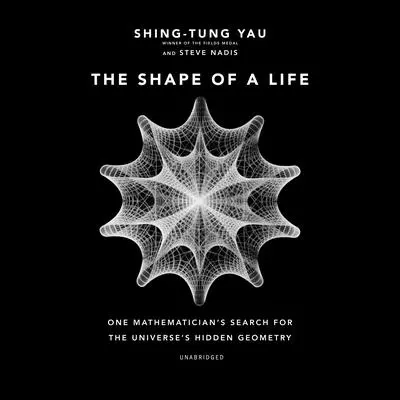 The Shape of a Life: One Mathematician’s Search for the Universe’s Hidden Geometry Audibook, by Shing-Tung Yau