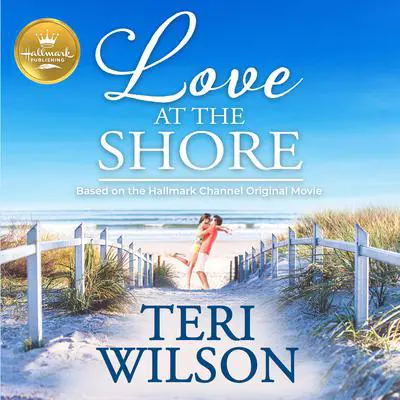 Love at the Shore: Based on the Hallmark Channel Original Movie Audibook, by Teri Wilson