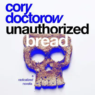 Unauthorized Bread: A Radicalized Novella Audibook, by Cory Doctorow