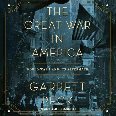 The Great War in America: World War I and Its Aftermath Audibook, by Garrett Peck