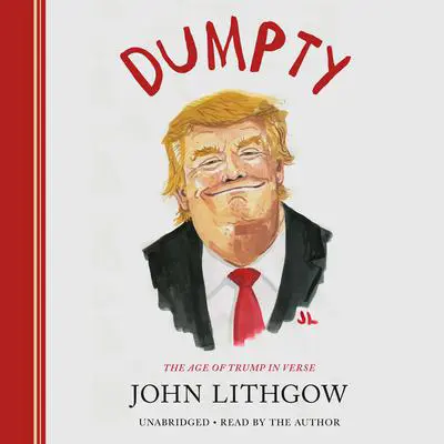 Dumpty: The Age of Trump in Verse Audibook, by John Lithgow
