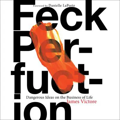 Feck Perfuction: Dangerous Ideas on the Business of Life Audibook, by James Victore