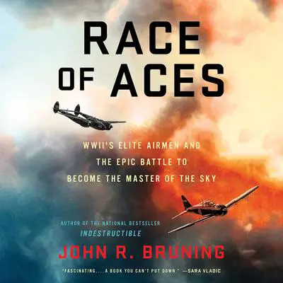 Race of Aces: WWII's Elite Airmen and the Epic Battle to Become the Master of the Sky Audibook, by John R. Bruning
