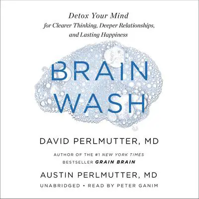 Brain Wash: Detox Your Mind for Clearer Thinking, Deeper Relationships, and Lasting Happiness Audibook, by David Perlmutter