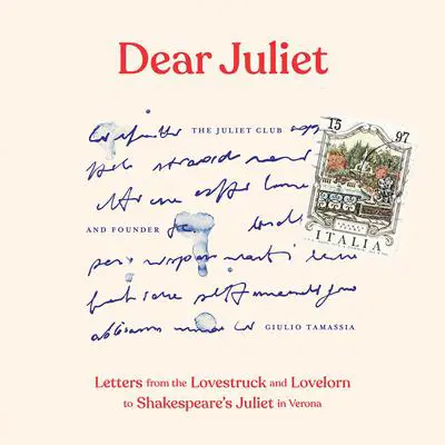 Dear Juliet: Letters from the Lovestruck and Lovelorn to Shakespeare's Juliet in Verona Audibook, by Giulio Tamassia