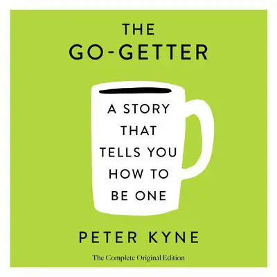 The Go-Getter: A Story That Tells You How to Be One; The Complete Original Edition: Also includes Elbert Hubbard's 'A Message to Garcia' Audibook, by Peter B. Kyne