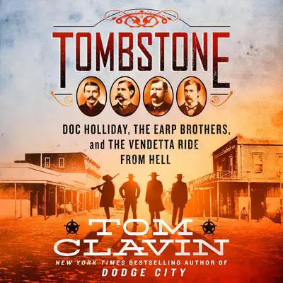 Tombstone: The Earp Brothers, Doc Holliday, and the Vendetta Ride from Hell Audibook, by Tom Clavin