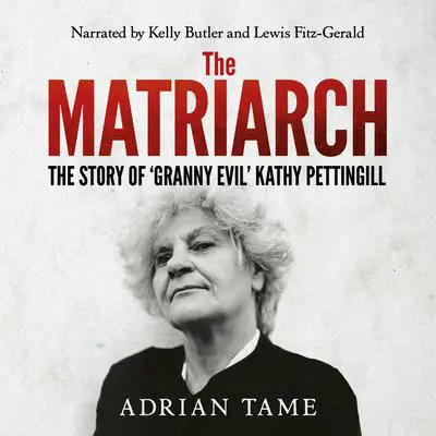 The Matriarch: The Story of 'Granny Evil' Kathy Pettingill Audibook, by Adrian Tame