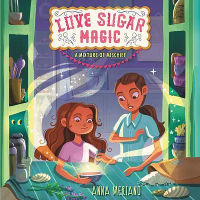 Love Sugar Magic: A Mixture of Mischief Audibook, by Anna Meriano