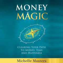 Money Magic: Clearing Your Path to Money, Time and Happiness: Clearing Your Path to Money, Time and Happiness Audibook, by Michelle Masters