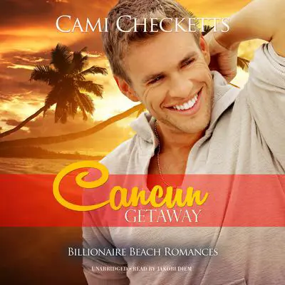 Cancun Getaway: Billionaire Beach Romance Audibook, by Cami Checketts