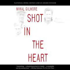 Shot in the Heart: NATIONAL BOOK CRITICS CIRCLE AWARD WINNER Audibook, by Mikal Gilmore