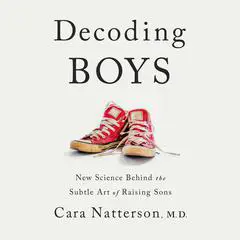 Decoding Boys: New Science Behind the Subtle Art of Raising Sons Audibook, by Cara Natterson