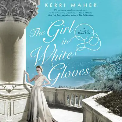 The Girl in White Gloves: A Novel of Grace Kelly Audibook, by Kerri Maher