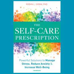 The Self-Care Prescription: Powerful Solutions to Manage Stress, Reduce Anxiety &amp; Increase Well-Being Audibook, by 