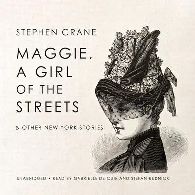 Maggie, a Girl of the Streets & Other New York Stories Audibook, by Stephen Crane