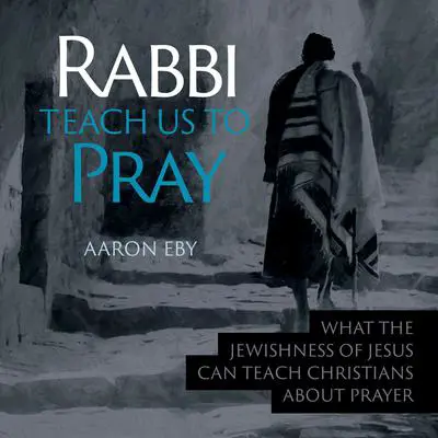 Rabbi Teach Us To Pray Audibook, by Aaron Eby