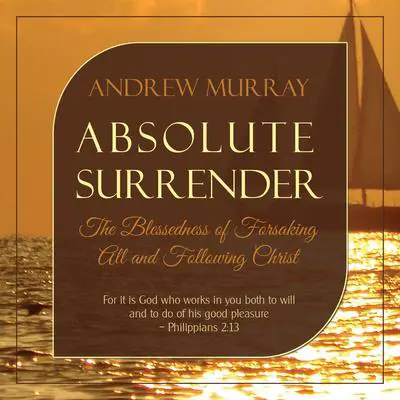 Absolute Surrender: The Blessedness of Forsaking All and Following Christ: The Blessedness of Forsaking All and Following Christ Audibook, by Andrew Murray