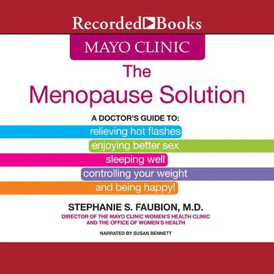 The Mayo Clinic Menopause Solution: A Doctor's Guide To Relieving Hot Flashes, Enjoying Better Sex, etc. Audibook, by Stephanie S. Faubion