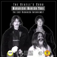 The Beatle's Guru Maharishi Mahesh Yog - the Lost Rishikesh Interviews, Volume 1 Audibook, by Geoffrey Giuliano