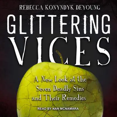 Glittering Vices: A New Look at the Seven Deadly Sins and Their Remedies Audibook, by Rebecca Konyndyk DeYoung
