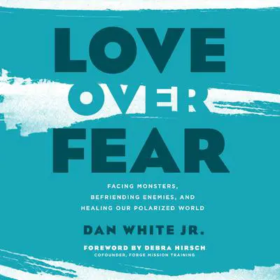 Love Over Fear: Facing Monsters, Befriending Enemies, and Healing Our Polarized World Audibook, by Dan White