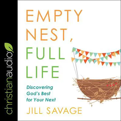 Empty Nest, Full Life: Discovering God's Best for Your Next Audibook, by Jill Savage