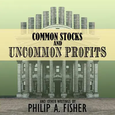 Common Stocks and Uncommon Profits and Other Writings: 2nd Edition Audibook, by Philip A. Fisher