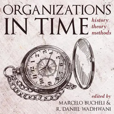 Organizations in Time: History, Theory, Methods Audibook, by Marcelo Bucheli