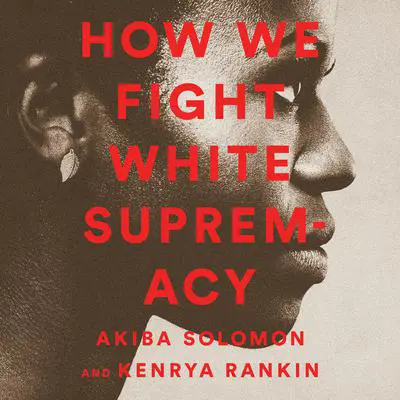 How We Fight White Supremacy: A Field Guide to Black Resistance Audibook, by Akiba Solomon