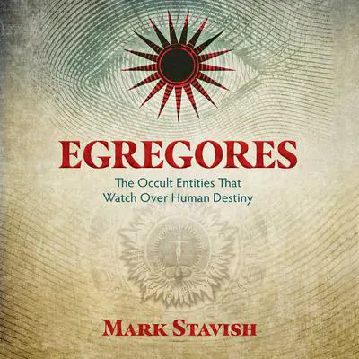 Egregores: The Occult Entities That Watch Over Human Destiny Audibook, by Mark Stavish