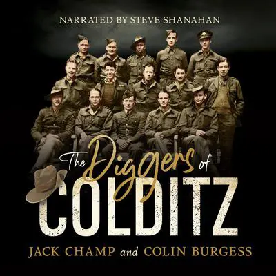 The Diggers of Colditz: The classic Australian POW story about escape from the inescapable Audibook, by Jack Champ