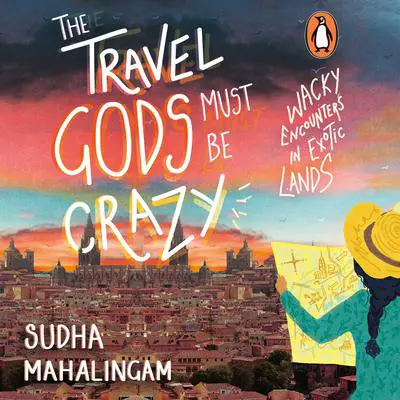 The Travel Gods Must be Crazy Audibook, by Sudha Mahalingam
