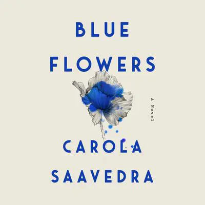 Blue Flowers: A Novel Audibook, by Carola Saavedra