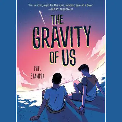 The Gravity of Us Audibook, by Phil Stamper