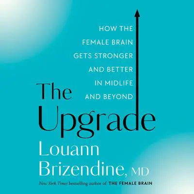 The Upgrade: How the Female Brain Gets Stronger and Better in Midlife and Beyond Audibook, by Louann Brizendine