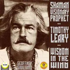 Timothy Leary Shaman Visionary Prophet - Wisdom in the Wind Audibook, by Geoffrey Giuliano
