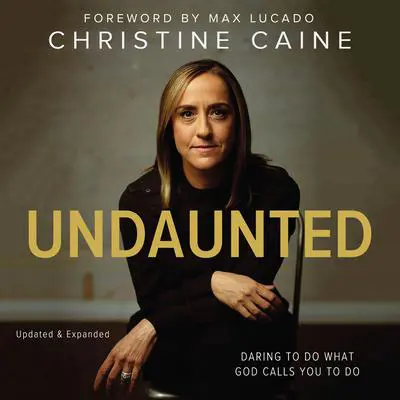 Undaunted: Daring to Do What God Calls You to Do Audibook, by Christine Caine
